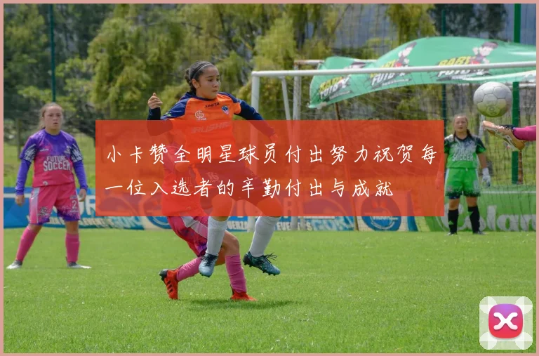 小卡赞全明星球员付出努力祝贺每一位入选者的辛勤付出与成就