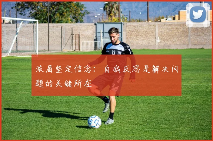 浓眉坚定信念：自我反思是解决问题的关键所在